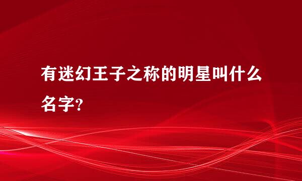 有迷幻王子之称的明星叫什么名字？