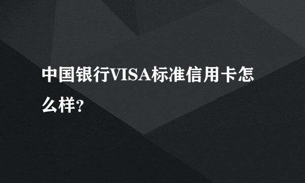 中国银行VISA标准信用卡怎么样？