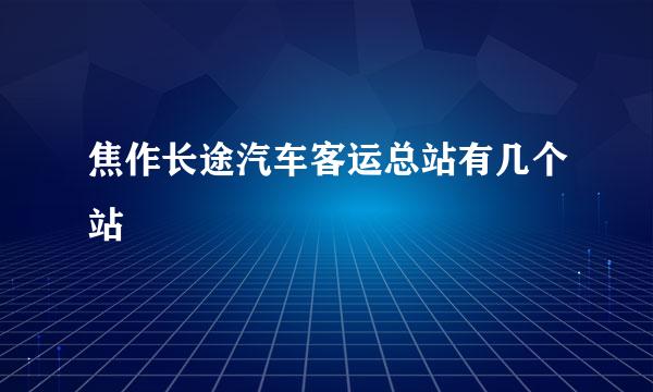 焦作长途汽车客运总站有几个站