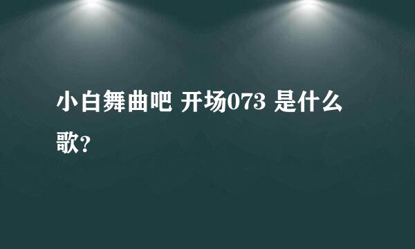 小白舞曲吧 开场073 是什么歌？