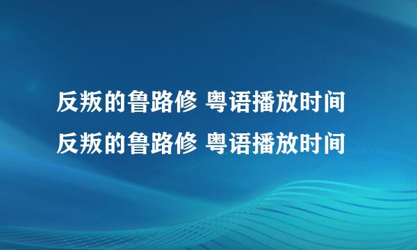 反叛的鲁路修 粤语播放时间 反叛的鲁路修 粤语播放时间