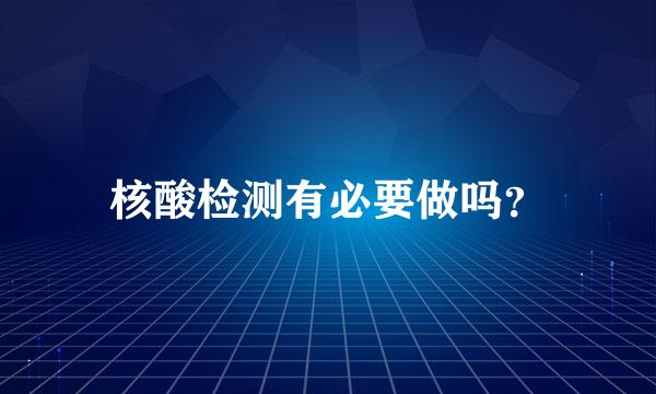 核酸检测有必要做吗？