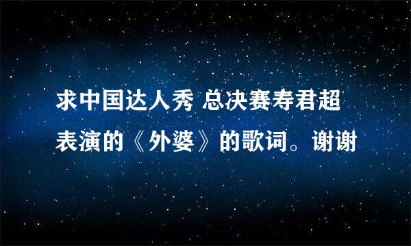 求中国达人秀 总决赛寿君超表演的《外婆》的歌词。谢谢