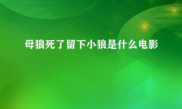 母狼死了留下小狼是什么电影