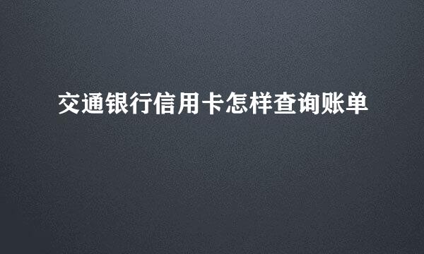 交通银行信用卡怎样查询账单