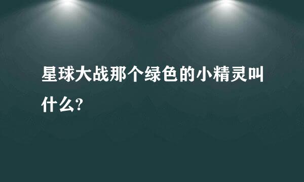 星球大战那个绿色的小精灵叫什么?