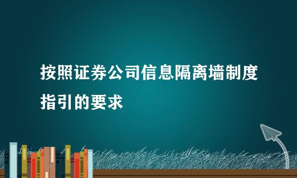 按照证券公司信息隔离墙制度指引的要求