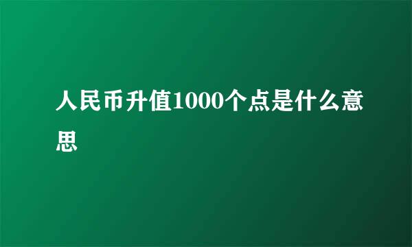 人民币升值1000个点是什么意思