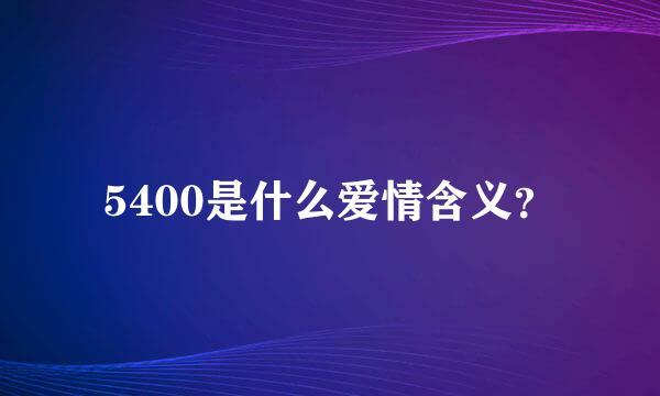 5400是什么爱情含义？