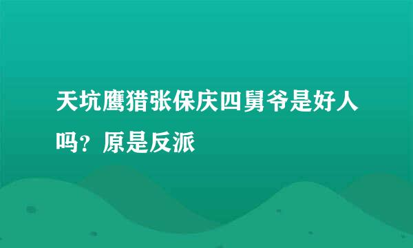 天坑鹰猎张保庆四舅爷是好人吗？原是反派