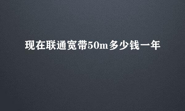 现在联通宽带50m多少钱一年