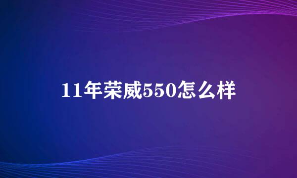 11年荣威550怎么样