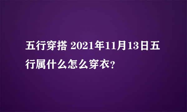 五行穿搭 2021年11月13日五行属什么怎么穿衣？