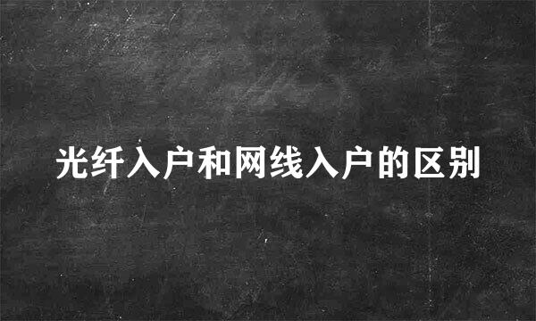 光纤入户和网线入户的区别