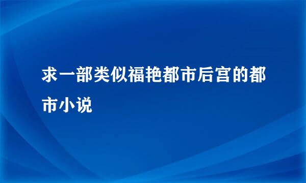 求一部类似福艳都市后宫的都市小说