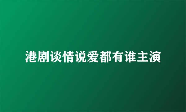 港剧谈情说爱都有谁主演