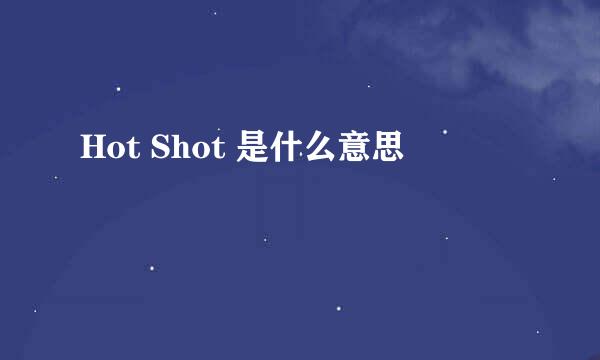 Hot Shot 是什么意思