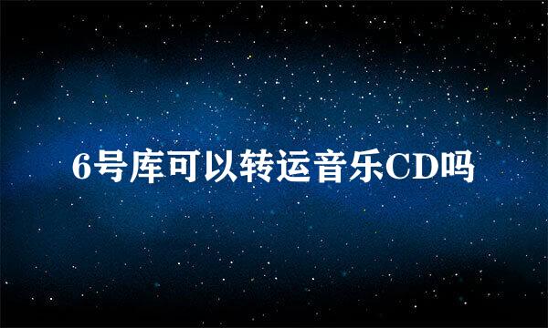 6号库可以转运音乐CD吗