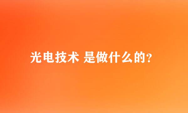 光电技术 是做什么的？