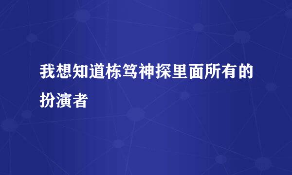 我想知道栋笃神探里面所有的扮演者