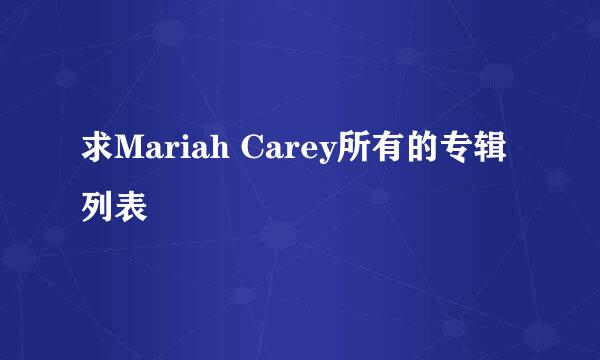 求Mariah Carey所有的专辑列表