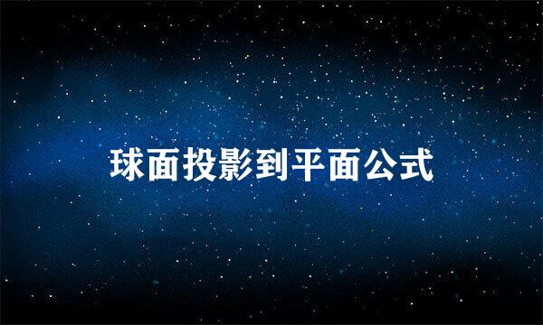 球面投影到平面公式