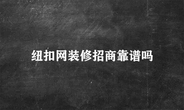 纽扣网装修招商靠谱吗