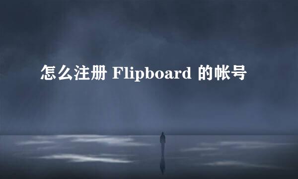 怎么注册 Flipboard 的帐号