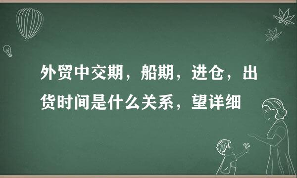 外贸中交期，船期，进仓，出货时间是什么关系，望详细