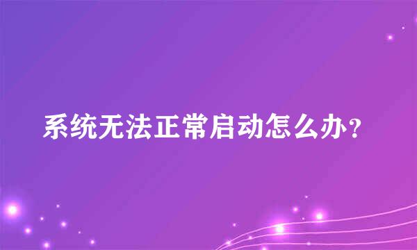 系统无法正常启动怎么办？