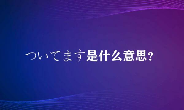 ついてます是什么意思？