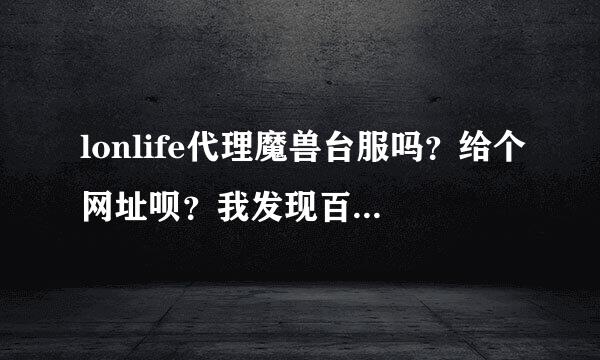 lonlife代理魔兽台服吗？给个网址呗？我发现百度有假网址!大家使用效果如何？