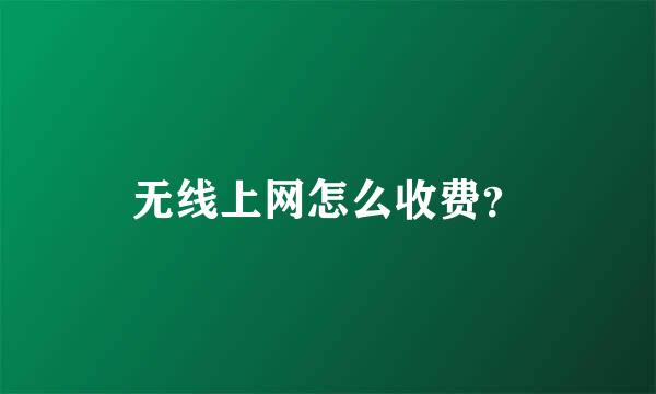 无线上网怎么收费？