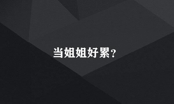 当姐姐好累？