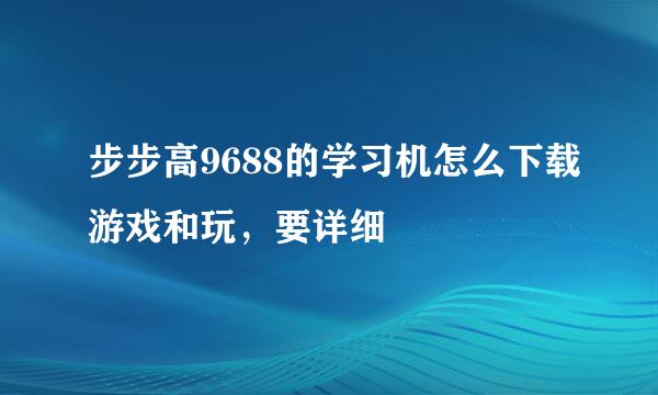 步步高9688的学习机怎么下载游戏和玩，要详细