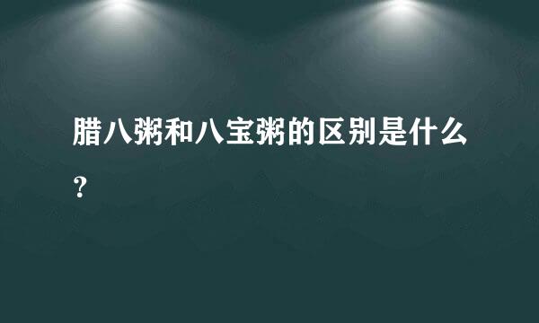 腊八粥和八宝粥的区别是什么？