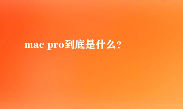 mac pro到底是什么？