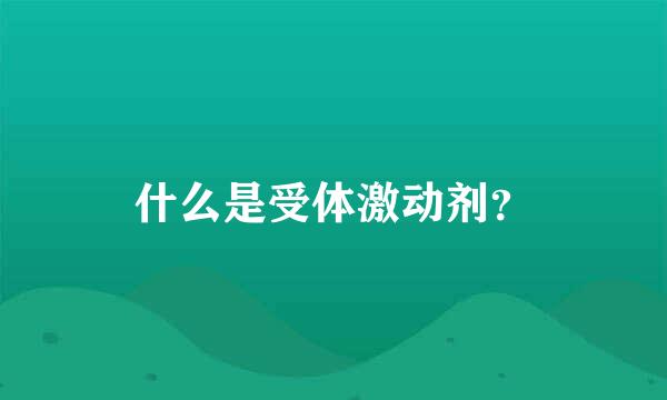 什么是受体激动剂？