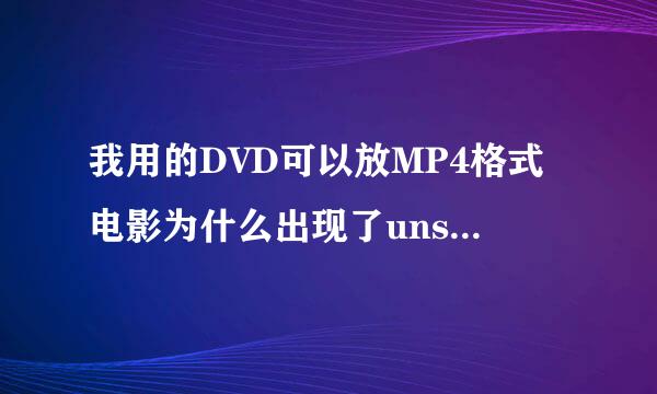 我用的DVD可以放MP4格式电影为什么出现了unsupported format？