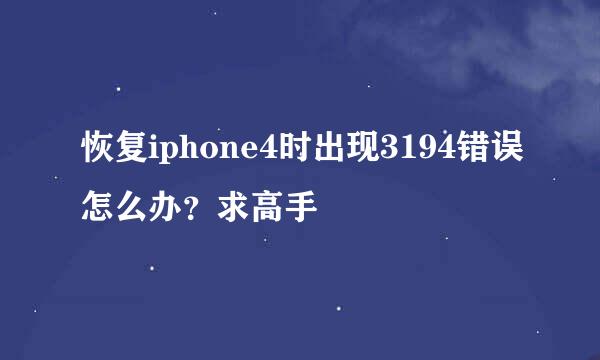 恢复iphone4时出现3194错误怎么办？求高手