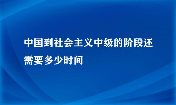 中国到社会主义中级的阶段还需要多少时间