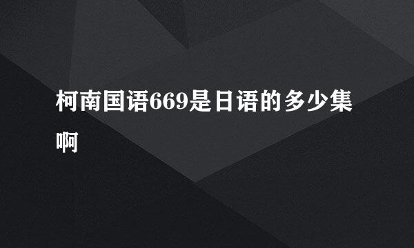 柯南国语669是日语的多少集啊