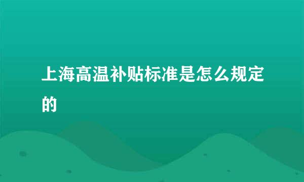 上海高温补贴标准是怎么规定的