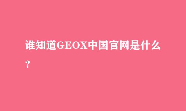 谁知道GEOX中国官网是什么？