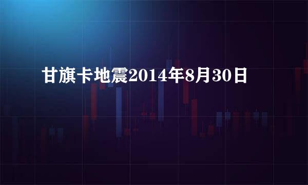 甘旗卡地震2014年8月30日