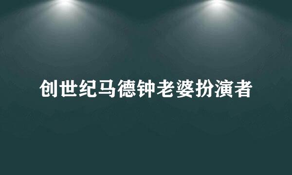 创世纪马德钟老婆扮演者