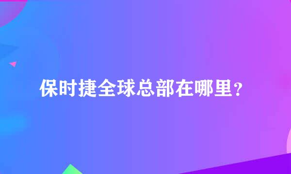 保时捷全球总部在哪里？