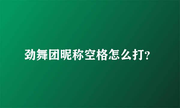 劲舞团昵称空格怎么打？