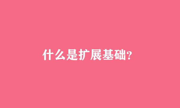 什么是扩展基础？