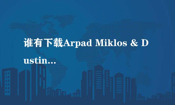 谁有下载Arpad Miklos & Dustin Fitch (JC).wmv高清完整版的网址有发必采纳